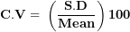 \[ \mathbf{C.V = \ }\left( \frac{\mathbf{S.D}}{\mathbf{Mean}} \right)\mathbf{100}\ \]