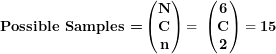 \[ \textbf{Possible Samples =} \begin{pmatrix}\mathbf{N} \\\mathbf{C} \\\mathbf{n} \\\end{pmatrix}\mathbf{= \ }\begin{pmatrix}\mathbf{6} \\\mathbf{C} \\\mathbf{2} \\\end{pmatrix}\mathbf{= 15}\  \]