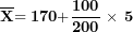 \[  \overline{\mathbf{X}}\mathbf{= 170 +}\frac{\mathbf{100}}{\mathbf{200}}\mathbf{\ }\mathbf{\times}\mathbf{\ 5\ }\ \]