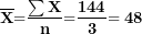 \[ \overline{\mathbf{X}}\mathbf{=}\frac{\mathbf{\sum X}}{\mathbf{n}}\mathbf{=}\frac{\mathbf{144}}{\mathbf{3}}\mathbf{= 48}\  \]