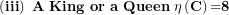 \[ \left( \mathbf{iii} \right)\mathbf{\ A\ King\ or\ a\ Queen\ \eta}\left( \mathbf{C} \right)\mathbf{=}\mathbf{8}\  \]