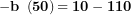 \[ \mathbf{- b\ }\left( \mathbf{50} \right)\mathbf{= 10 - 110}\ \]