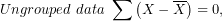 \[ Ungrouped\ data\ \sum\left( X - \overline{X} \right) = 0,\  \]