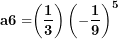 \[ \mathbf{a}\mathbf{6 =}{\left( \frac{\mathbf{1}}{\mathbf{3}} \right)\left( \mathbf{-}\frac{\mathbf{1}}{\mathbf{9}} \right)}^{\mathbf{5}}\  \]