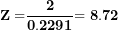 \[ \mathbf{Z =}\frac{\mathbf{2}}{\mathbf{0.2291}}\mathbf{= 8.72}\ \]