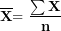 \[ \overline{\mathbf{X}}\mathbf{= \ }\frac{\mathbf{\sum X}}{\mathbf{n}}\mathbf{\ }\ \]