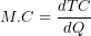 \[ M.C = \frac{dTC}{dQ}\ \]