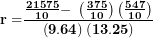 \[ \mathbf{r =}\frac{\frac{\mathbf{21575}}{\mathbf{10}}\mathbf{- \ }\left( \frac{\mathbf{375}}{\mathbf{10}} \right)\left( \frac{\mathbf{547}}{\mathbf{10}} \right)}{\left( \mathbf{9.64} \right)\mathbf{(13.25)}}\  \]
