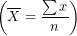 \[ \ \left( \overline{X} = \frac{\sum x}{n} \right)\ \ \]