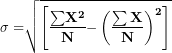 \[  \mathbf{\sigma =}\sqrt{\left\lbrack \frac{\mathbf{\sum}\mathbf{X}^{\mathbf{2}}}{\mathbf{N}}\mathbf{-}\left( \frac{\mathbf{\sum X}}{\mathbf{N}} \right)^{\mathbf{2}} \right\rbrack}\ \]