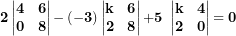 \[ \mathbf{2}\left| \begin{matrix}\mathbf{4} & \mathbf{6} \\\mathbf{0} & \mathbf{8} \\\end{matrix} \right|\mathbf{-}\left( \mathbf{- 3} \right)\left| \begin{matrix}\mathbf{k} & \mathbf{6} \\\mathbf{2} & \mathbf{8} \\\end{matrix} \right|\mathbf{+ 5\ }\left| \begin{matrix}\mathbf{k} & \mathbf{4} \\\mathbf{2} & \mathbf{0} \\\end{matrix} \right|\mathbf{= 0}\  \]