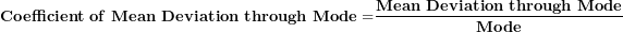 \[ \mathbf{Coefficient\ of\ Mean\ Deviation\ through\ Mode =}\frac{\mathbf{Mean\ Deviation\ through\ Mode}}{\mathbf{Mode}}\  \]