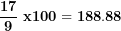 \[  \frac{\mathbf{17}}{\mathbf{9}}\mathbf{\ x}\mathbf{100 = 188.88}\  \]