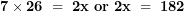   \mathbf{7 \times 26\ = \ 2}\mathbf{x\ or\ 2}\mathbf{x\ = \ 182\ }\ 