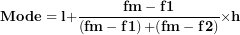 \[ \(\mathbf{Mode = l +}\frac{\mathbf{fm - f}\mathbf{1}}{\left( \mathbf{fm - f}\mathbf{1} \right)\mathbf{+ (fm - f}\mathbf{2)}}\mathbf{\times h}\  \]