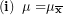 \[  \left( \mathbf{i} \right)\mathbf{\ \mu =}\mathbf{\mu}_{\overline{\mathbf{x}}}\ \]