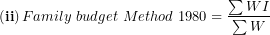 \[ \left( \mathbf{ii} \right)Family\ budget\ Method\ 1980 = \frac{\sum WI}{\sum W}\ \ \]