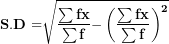 \[ \mathbf{S.D =}\sqrt{\frac{\mathbf{\sum fx²}}{\mathbf{\sum f}}\mathbf{-}\left( \frac{\mathbf{\sum fx}}{\mathbf{\sum f}} \right)^{\mathbf{2}}}\  \]