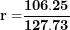 \[ \mathbf{r =}\frac{\mathbf{106.25}}{\mathbf{127.73}}\  \]