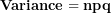 \[ \mathbf{Variance = npq}\ \]