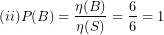 \[  (ii)P(B) = \frac{\eta(B)}{\eta(S)} = \frac{6}{6} = 1\ \]