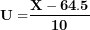 \[  \mathbf{U =}\frac{\mathbf{X - 64.5}}{\mathbf{10}}\ \]