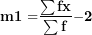 \[ \mathbf{m}\mathbf{1´ =}\frac{\mathbf{\sum fx}}{\mathbf{\sum f}}\mathbf{- 2}\ \]