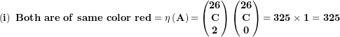 \[   \left( \mathbf{i} \right)\mathbf{\ Both\ are\ of\ same\ color\ red = \eta}\left( \mathbf{A} \right)\mathbf{=}\begin{pmatrix}\mathbf{26} \\\mathbf{C} \\\mathbf{2} \\\end{pmatrix}\begin{pmatrix}\mathbf{26} \\\mathbf{C} \\\mathbf{0} \\\end{pmatrix}\mathbf{= 325 \times 1 = 325}\ \]