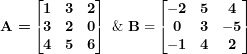 \[\textbf{ A =}  \begin{bmatrix}\mathbf{1} & \mathbf{3} & \mathbf{2} \\\mathbf{3} & \mathbf{2} & \mathbf{0} \\\mathbf{4} & \mathbf{5} & \mathbf{6} \\\end{bmatrix}\mathbf{\ \&\ B =}\begin{bmatrix}\mathbf{- 2} & \mathbf{5} & \mathbf{4} \\\mathbf{0} & \mathbf{3} & \mathbf{- 5} \\\mathbf{- 1} & \mathbf{4} & \mathbf{2} \\\end{bmatrix}  \]