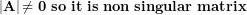   \left| \mathbf{A} \right|\mathbf{\neq 0\ so\ it\ is\ non\ singular\ matrix}\ 