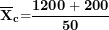 \[ {\overline{\mathbf{X}}}_{\mathbf{c}}\mathbf{=}\frac{\mathbf{1200 + 200}}{\mathbf{50}}\ \]