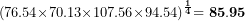 \[  {\mathbf{(}76.54\mathbf{\times}70.13\mathbf{\times}107.56\mathbf{\times}94.54\mathbf{)}}^{\frac{\mathbf{1}}{\mathbf{4}}}\mathbf{= 85.95}\  \]