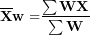 \[ \overline{\mathbf{X}}\mathbf{w =}\frac{\mathbf{\sum WX}}{\mathbf{\sum W}}\  \]