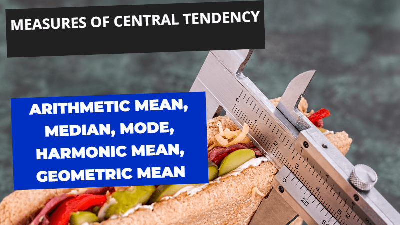 Measures of Central Tendency, Arithmetic Mean, Median, Mode, Harmonic, Geometric Mean